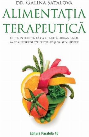 Alimentatia terapeutica. Dieta inteligenta care ajuta organismul sa se autoregleze eficient si sa se vindece