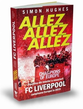 Allez Allez Allez. Povestea din interior a renasterii FC Liverpool, campioana Europei in 2019