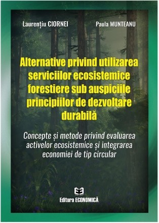 Alternative privind utilizarea serviciilor ecosistemice forestiere sub auspiciile principiilor de dezvoltare durabilă : concepte şi metode privind evaluarea activelor ecosistemice şi integrarea economiei de tip circular