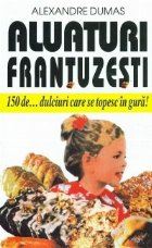 Aluaturi frantuzesti - 150 de dulciuri care se topesc in gura!