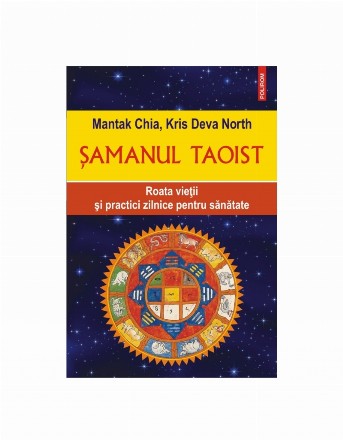 Şamanul taoist : principiile roţii vieţii şi practici zilnice pentru sănătate