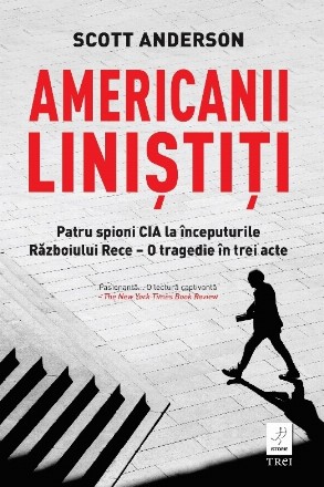 Americanii liniştiţi : patru spioni CIA la începuturile Războiului Rece