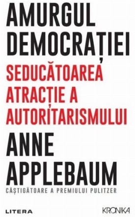 Amurgul democraţiei : seducătoarea atracţie a autoritarismului