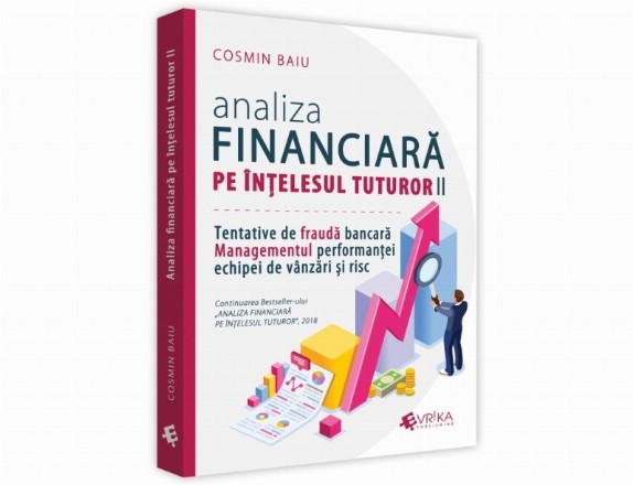 Analiza financiara pe intelesul tuturor, volumul II. Tentativele de frauda bancara. Managementul performantei echipei de vanzari si risc