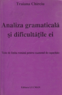 Analiza gramaticala si dificultatile ei. Teste de limba romana pentru examenul de capacitate