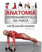 Anatomia antrenamentului de forta. Cele 5 exercitii esentiale