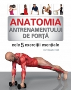 Anatomia antrenamentului de forta. Cele 5 exercitii esentiale