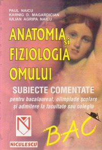 Anatomia si fiziologia omului : Subiecte comentate : pentru bacalaureat, olimpiade scolare si admitere la facultate sau colegiu