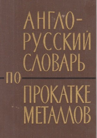 Anglo-Ruskii Slovari Po Prokatke Metallov / English-Russian Rolling of Metals Dictionary (Dictionar englez-rus de laminare a metalelor)