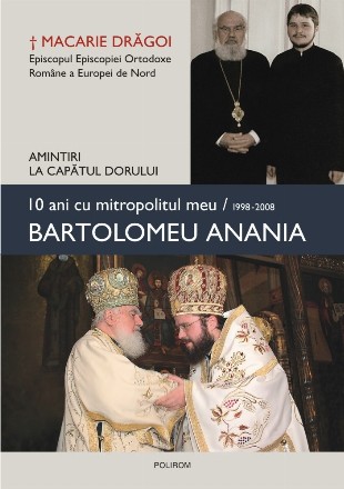 10 ani cu mitropolitul meu, Bartolomeu Anania (1998-2008) Amintiri la capătul dorului