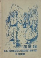 50 de ani de la Rascoalele taranesti din 1907 in Oltenia - Unele aspecte ale participarii cadrelor didactice d