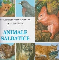 Animale salbatice - Mica enciclopedie ilustrata