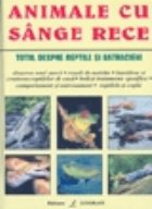 Animale Cu Sange Rece - Totul Despre Reptile Si Batracieni