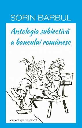 Antologia subiectivă a bancului românesc : (de la lume adunate, după gustu-mi selectate, pe alocuri 