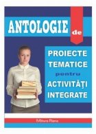 ANTOLOGIE PROIECTE TEMATICE PENTRU ACTIVITATI