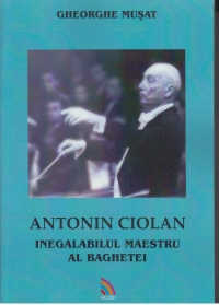 Antonin Ciolan . Inegalabilul maestru al baghetei