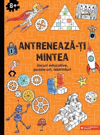 Antrenează-ţi mintea : jocuri educative, puzzle-uri, labirinturi,8+