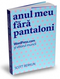 Anul meu fara pantaloni - WordPress.com si viitorul muncii