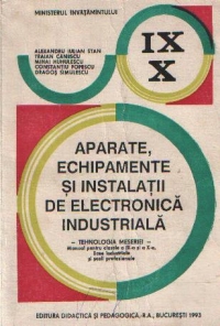 Aparate, echipamente si instalatii de electronica industriala - Tehnologia meseriei, Manual pentru clasele a IX-a si a X-a, licee industriale si scoli profesionale