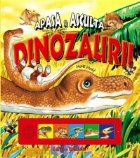 Apasa asculta Dinozaurii