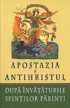 Apostazia Antihristul Dupa invataturile Sfintilor