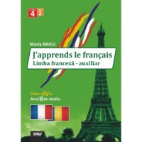 J'apprends le francais. Limba franceza - auxiliar. Clasa a IV-a, anul II de studiu