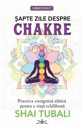 Şapte zile despre chakre : practica energetică zilnică pentru o viaţă echilibrată