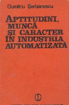 Aptitudini munca caracter industria automatizata