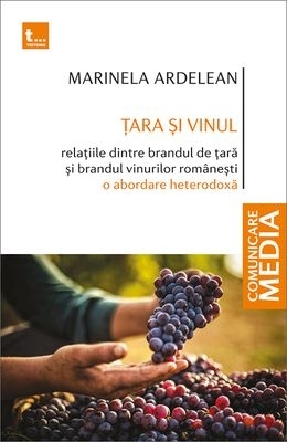 Ţara şi vinul : relaţiile dintre brandul de ţară şi brandul vinurilor româneşti,o abordare heterodoxă