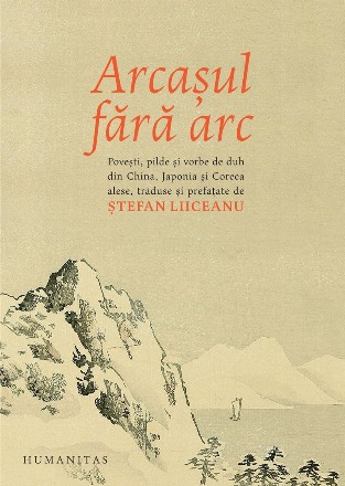 Arcașul fără arc.Poveşti, pilde și vorbe de duh din China, Japonia și Coreea alese, traduse și prefațate de Ștefan Liiceanu