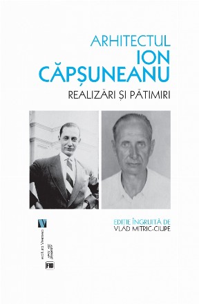 Arhitectul Ion Căpşuneanu : realizări şi pătimiri