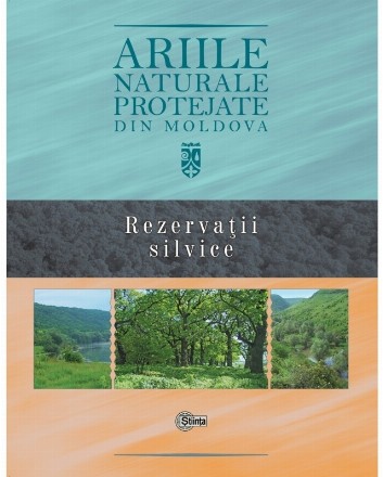 Ariile naturale protejate din Moldova. Volumul 3: Rezervatii silvice