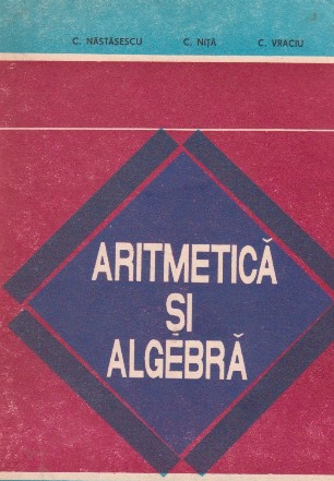 Aritmetica si algebra (Nastasescu, Nita, Vraciu)