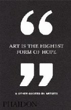 Art Is the Highest Form of Hope & Other Quotes by Artists