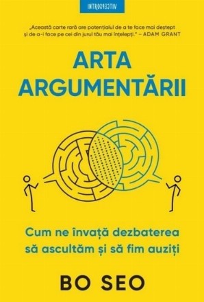 Arta argumentării : cum ne învaţă dezbaterea să ascultăm şi să fim auziţi