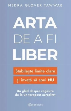 Arta de a fi liber. Stabileste limite clare si invata sa spui nu. Un ghid despre regasire de la un terapeut acreditat