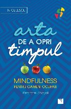 Arta de a opri timpul. Mindfulness pentru oameni ocupati