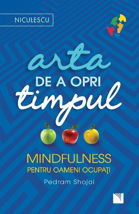 Arta de a opri timpul. Mindfulness pentru oameni ocupati