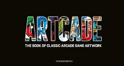 ARTCADE - The Book of  Classic Arcade Game Art (Extended Edi