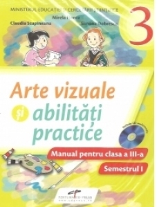 Arte vizuale si abilitati practice. Manual pentru clasa a III-a (Partea I si partea II)