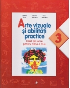 Arte vizuale si abilitati practice (Caiet de lucru. Clasa a III-a)