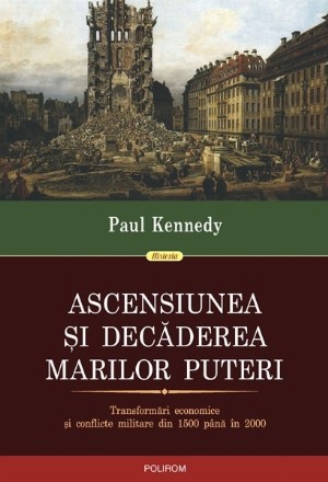 Ascensiunea și decăderea marilor puteri. Transformări economice și conflicte militare din 1500 până în 2000