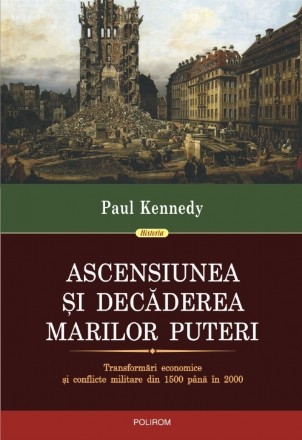 Ascensiunea şi decăderea marilor puteri. Transformări economice şi conflicte militare din 1500 pînă în 2000