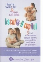 Asculta-ti copilul. 5 instrumente simple pentru provocarile cotidiene ale parintilor