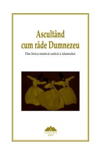 Ascultand cum rade Dumnezeu. Din lirica mistica sufica a Islamului