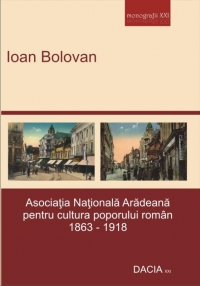 Asociatia Nationala Aradeana pentru cultura poporului roman 1863-1918. Contributii monografice - Editia a II-a revazuta si adaugita