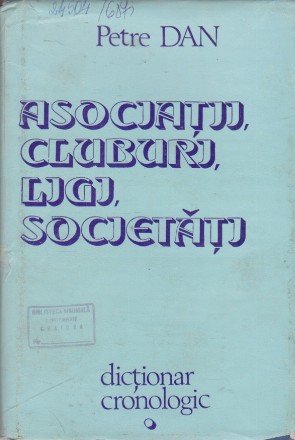 Asociatii, Cluburi, Ligi, Societati - Dictionar Cronologic