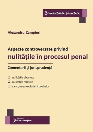 Aspecte controversate privind nulitatile in procesul penal. Comentarii si jurisprudenta. Nulitatile absolute, nulitatile relative, sanctiunea excluderii probelor