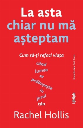 La asta chiar nu mă aşteptam : cum să-ţi refaci viaţa când lumea se prăbuşeşte în jurul tău