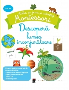 Atelier de jocuri si activitati Montessori 3-6 ani. Descopera lumea inconjuratoare